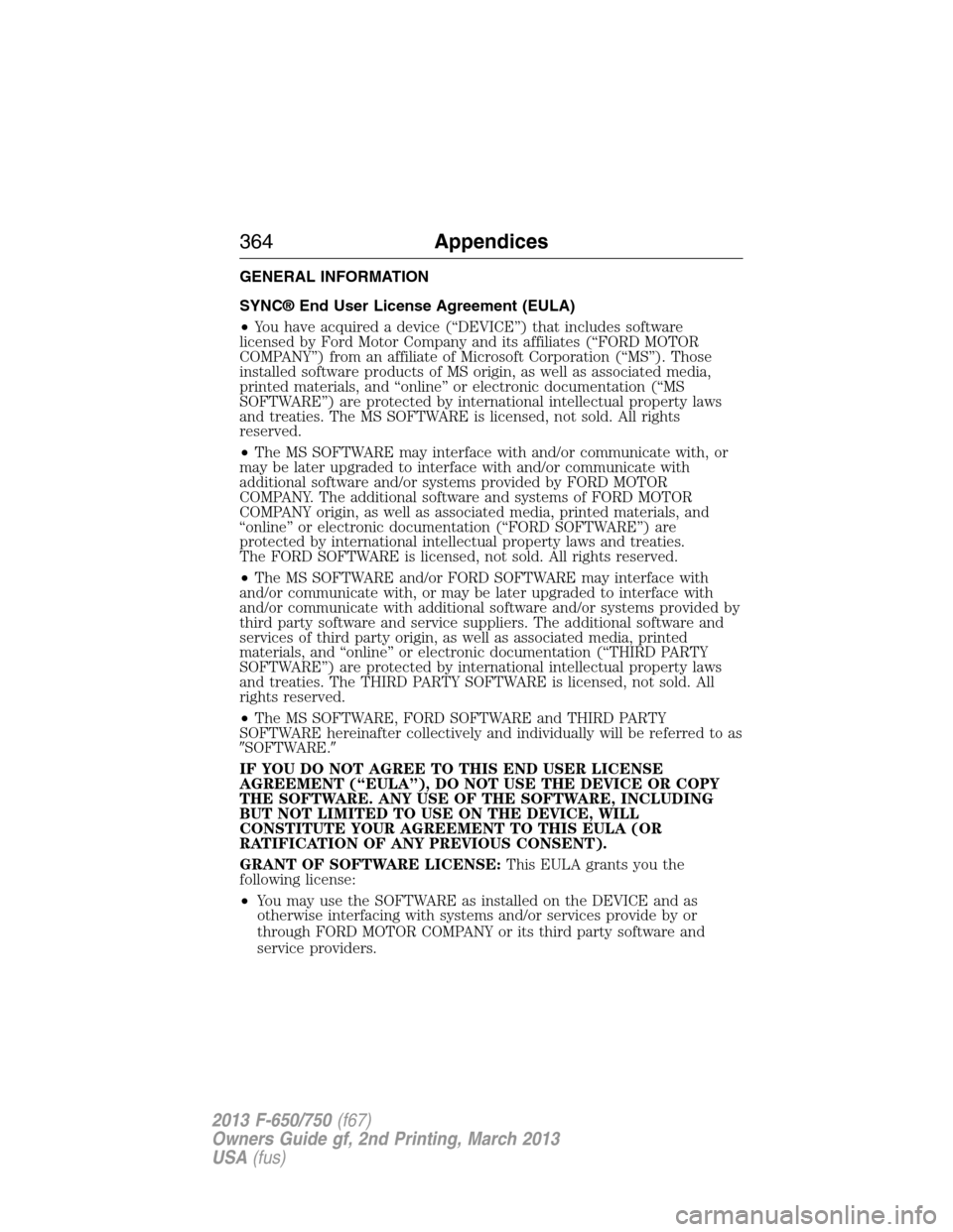 FORD F650 2013 12.G Owners Manual GENERAL INFORMATION
SYNC® End User License Agreement (EULA)
•You have acquired a device (“DEVICE”) that includes software
licensed by Ford Motor Company and its affiliates (“FORD MOTOR
COMPAN