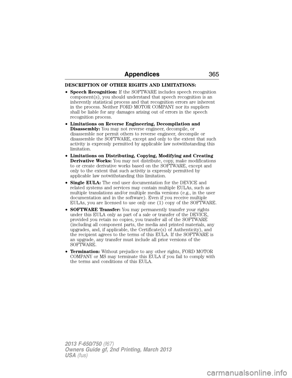 FORD F650 2013 12.G Owners Manual DESCRIPTION OF OTHER RIGHTS AND LIMITATIONS:
•Speech Recognition:If the SOFTWARE includes speech recognition
component(s), you should understand that speech recognition is an
inherently statistical 