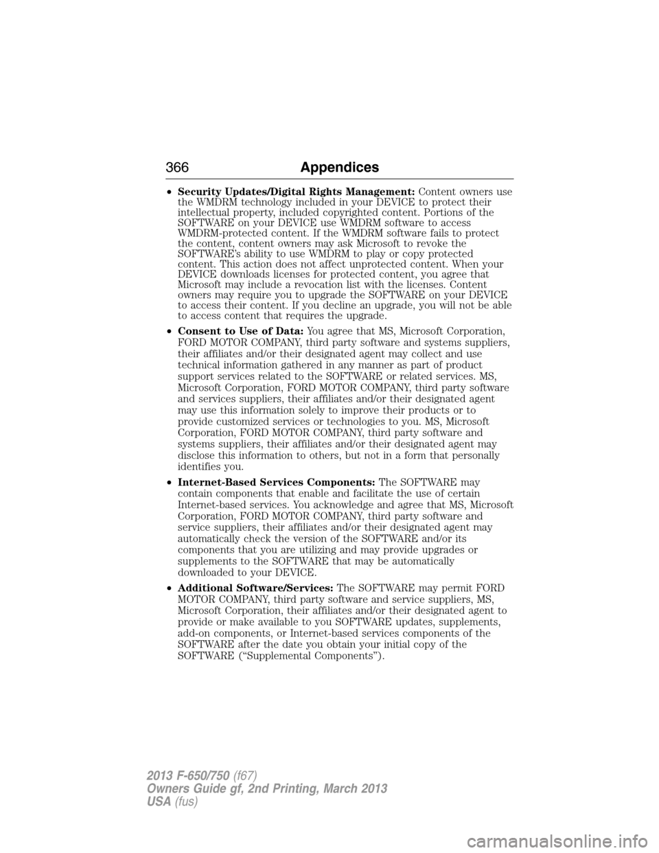 FORD F650 2013 12.G Owners Manual •Security Updates/Digital Rights Management:Content owners use
the WMDRM technology included in your DEVICE to protect their
intellectual property, included copyrighted content. Portions of the
SOFT