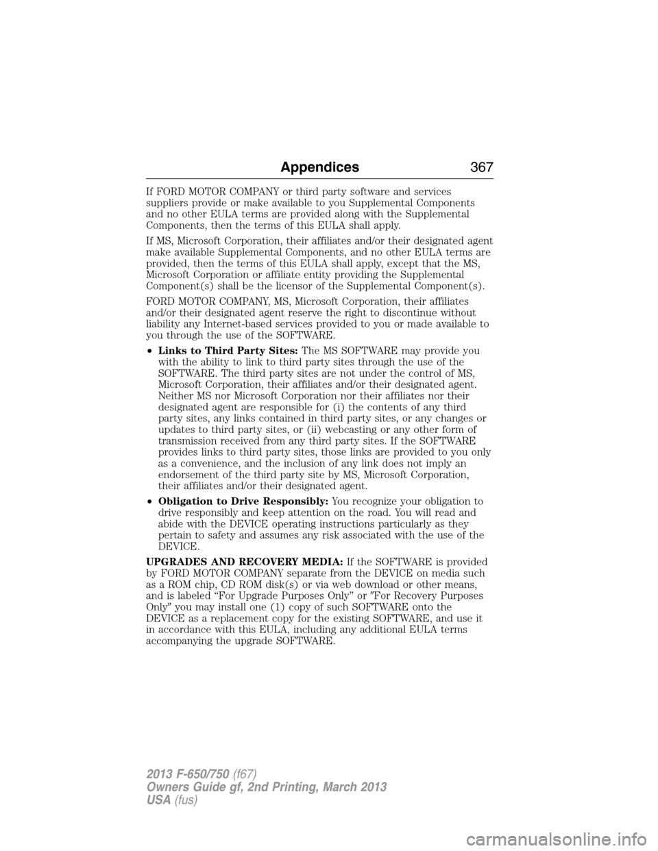 FORD F650 2013 12.G Owners Manual If FORD MOTOR COMPANY or third party software and services
suppliers provide or make available to you Supplemental Components
and no other EULA terms are provided along with the Supplemental
Component