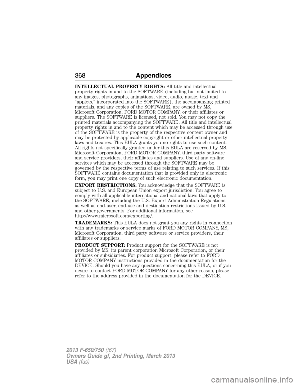 FORD F650 2013 12.G Owners Manual INTELLECTUAL PROPERTY RIGHTS:All title and intellectual
property rights in and to the SOFTWARE (including but not limited to
any images, photographs, animations, video, audio, music, text and
“apple