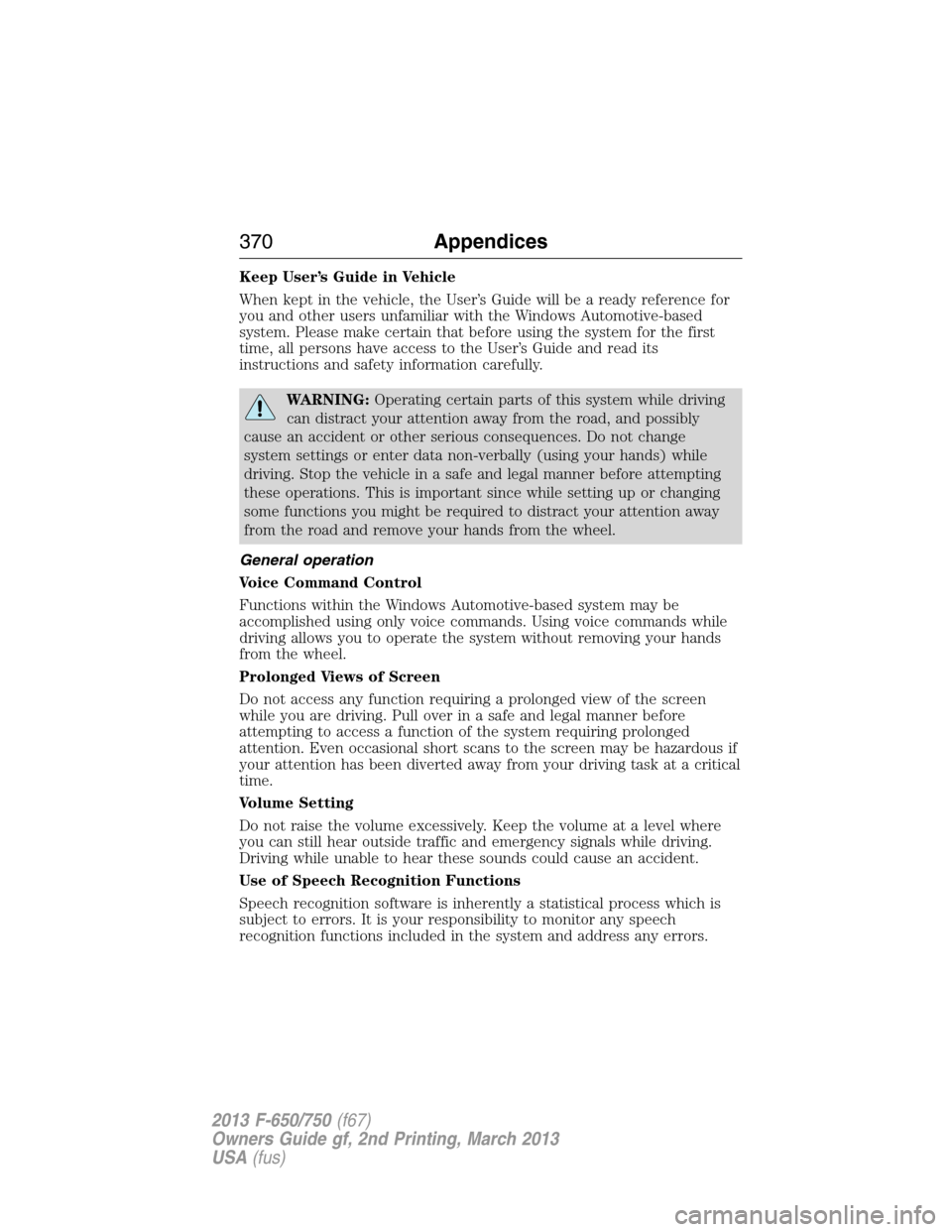 FORD F650 2013 12.G Owners Manual Keep User’s Guide in Vehicle
When kept in the vehicle, the User’s Guide will be a ready reference for
you and other users unfamiliar with the Windows Automotive-based
system. Please make certain t FORD F650 2013 12.G Owners Manual Keep User’s Guide in Vehicle
When kept in the vehicle, the User’s Guide will be a ready reference for
you and other users unfamiliar with the Windows Automotive-based
system. Please make certain t