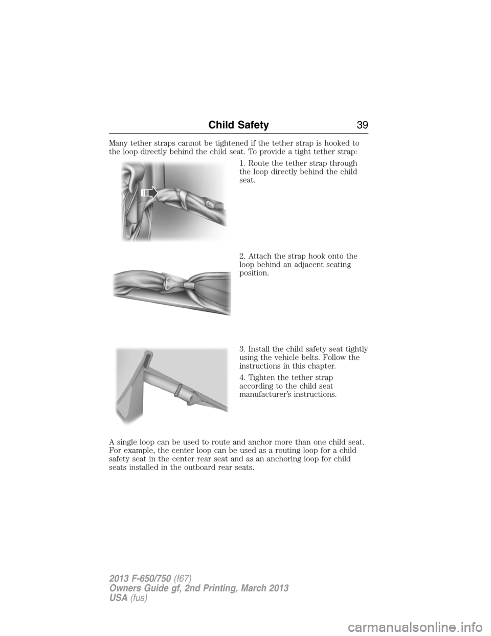 FORD F650 2013 12.G Owners Guide Many tether straps cannot be tightened if the tether strap is hooked to
the loop directly behind the child seat. To provide a tight tether strap:
1. Route the tether strap through
the loop directly be