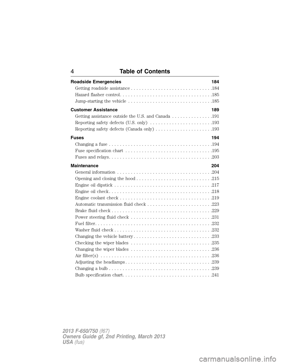 FORD F750 2013 12.G Owners Manual Roadside Emergencies 184
Getting roadside assistance..............................184
Hazard flasher control..................................185
Jump-starting the vehicle.............................