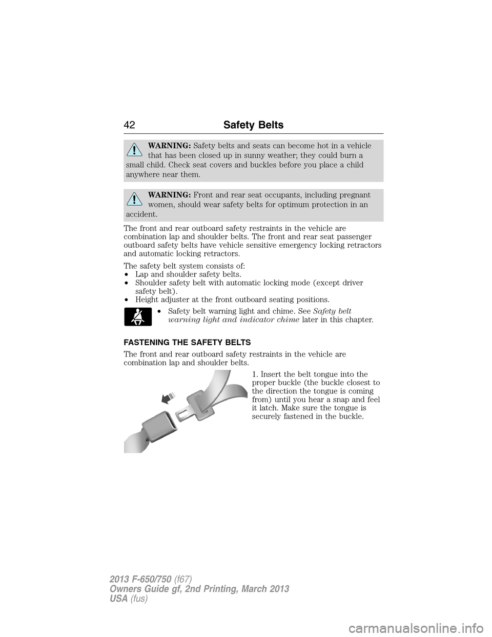 FORD F650 2013 12.G Service Manual WARNING:Safety belts and seats can become hot in a vehicle
that has been closed up in sunny weather; they could burn a
small child. Check seat covers and buckles before you place a child
anywhere near