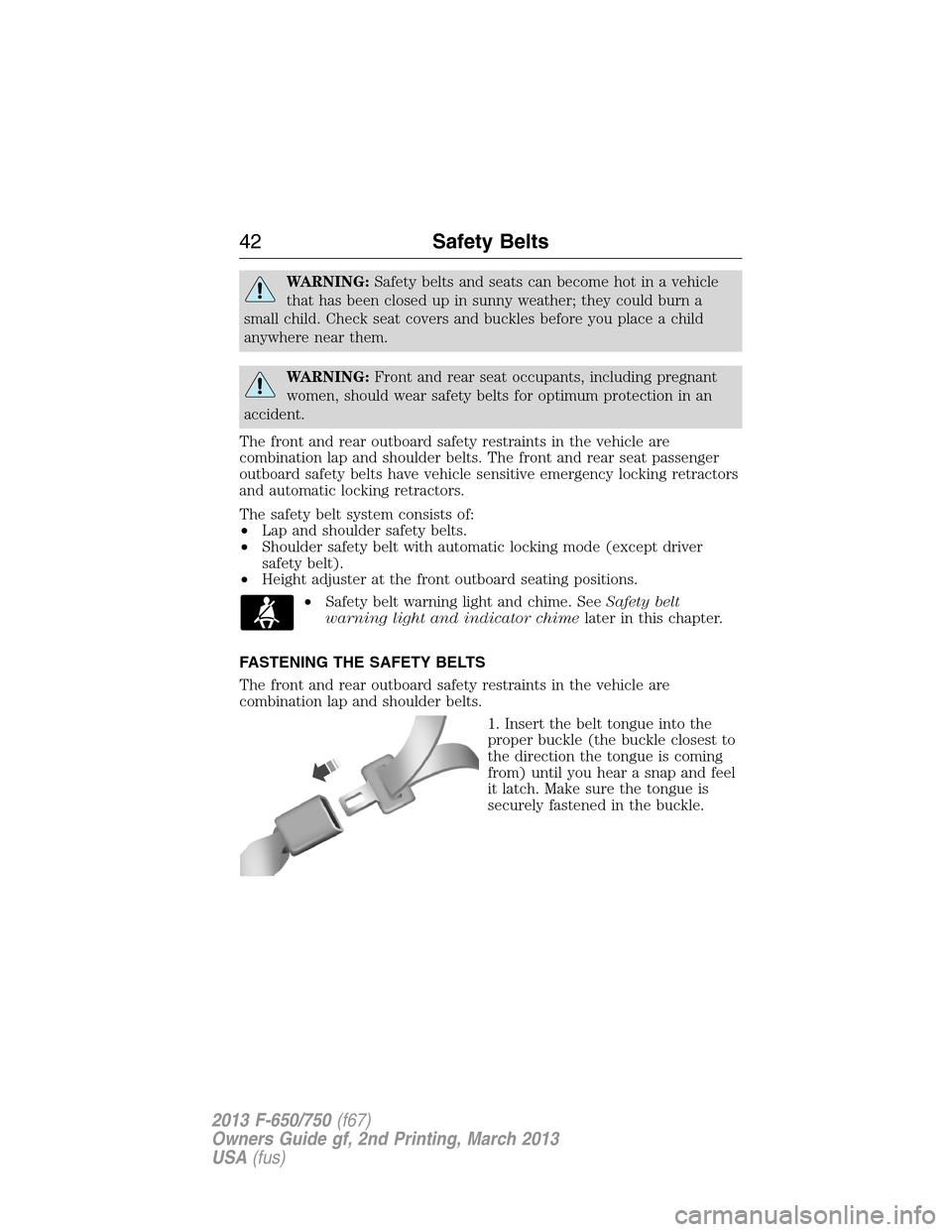 FORD F750 2013 12.G Owners Manual WARNING:Safety belts and seats can become hot in a vehicle
that has been closed up in sunny weather; they could burn a
small child. Check seat covers and buckles before you place a child
anywhere near