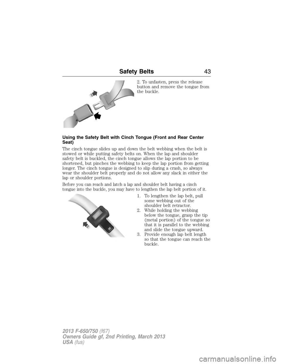 FORD F650 2013 12.G Service Manual 2. To unfasten, press the release
button and remove the tongue from
the buckle.
Using the Safety Belt with Cinch Tongue (Front and Rear Center
Seat)
The cinch tongue slides up and down the belt webbin