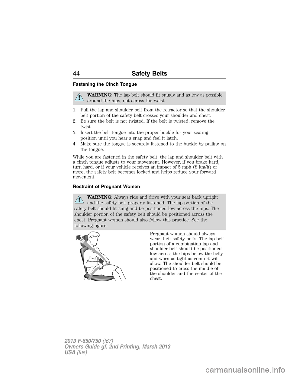 FORD F650 2013 12.G Service Manual Fastening the Cinch Tongue
WARNING:The lap belt should fit snugly and as low as possible
around the hips, not across the waist.
1. Pull the lap and shoulder belt from the retractor so that the shoulde