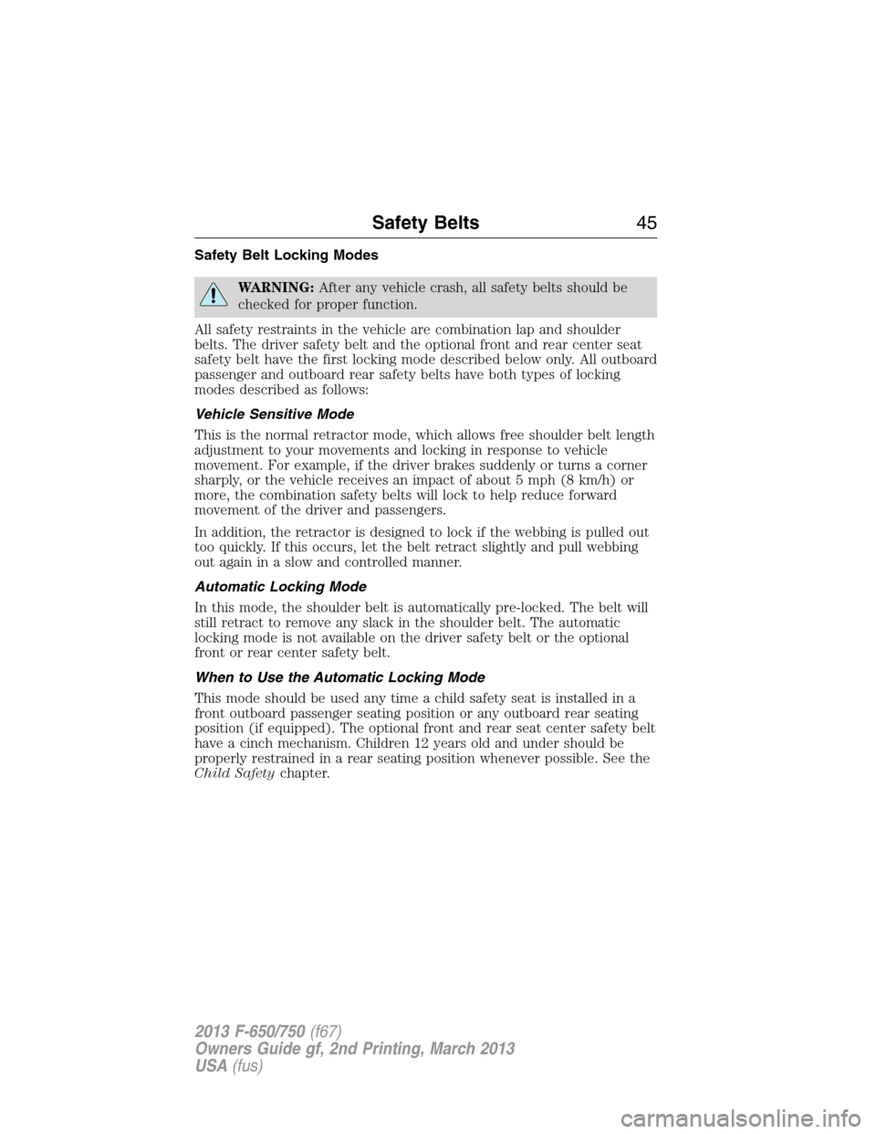 FORD F650 2013 12.G Service Manual Safety Belt Locking Modes
WARNING:After any vehicle crash, all safety belts should be
checked for proper function.
All safety restraints in the vehicle are combination lap and shoulder
belts. The driv