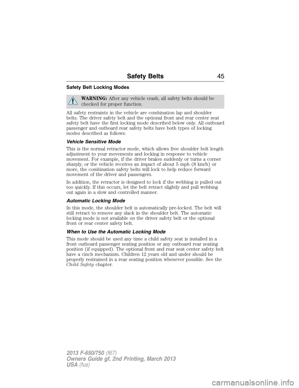 FORD F750 2013 12.G Owners Manual Safety Belt Locking Modes
WARNING:After any vehicle crash, all safety belts should be
checked for proper function.
All safety restraints in the vehicle are combination lap and shoulder
belts. The driv