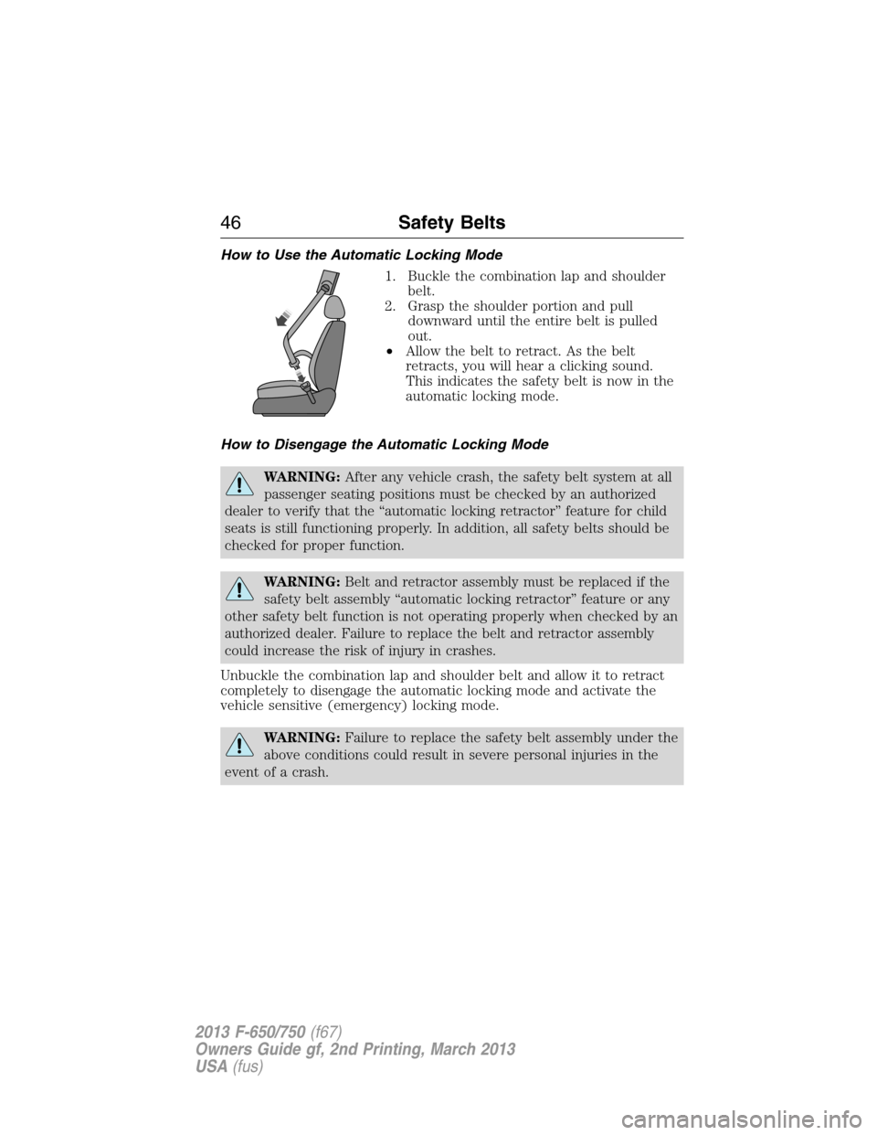 FORD F650 2013 12.G Service Manual How to Use the Automatic Locking Mode
1. Buckle the combination lap and shoulder
belt.
2. Grasp the shoulder portion and pull
downward until the entire belt is pulled
out.
•Allow the belt to retract