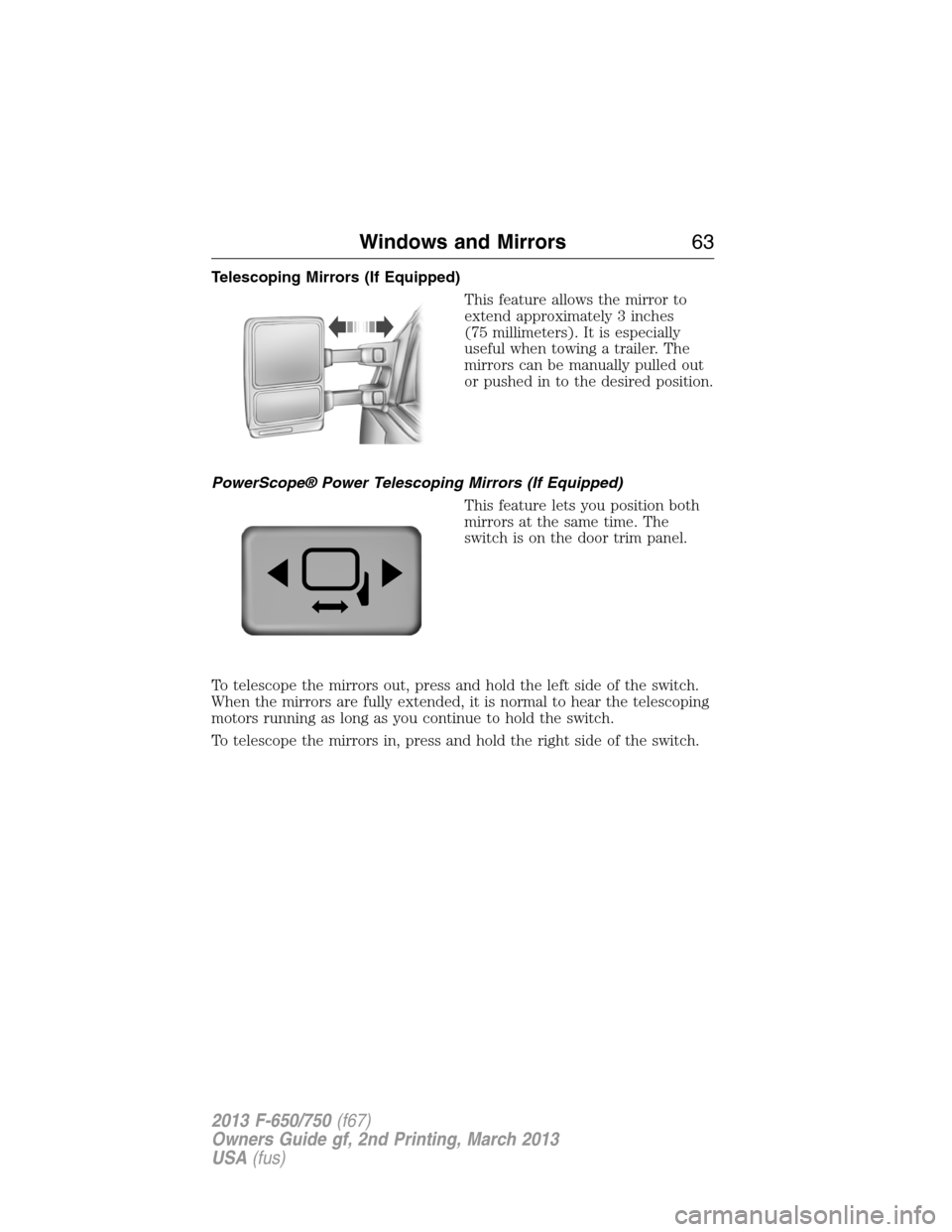 FORD F650 2013 12.G Repair Manual Telescoping Mirrors (If Equipped)
This feature allows the mirror to
extend approximately 3 inches
(75 millimeters). It is especially
useful when towing a trailer. The
mirrors can be manually pulled ou FORD F650 2013 12.G Repair Manual Telescoping Mirrors (If Equipped)
This feature allows the mirror to
extend approximately 3 inches
(75 millimeters). It is especially
useful when towing a trailer. The
mirrors can be manually pulled ou