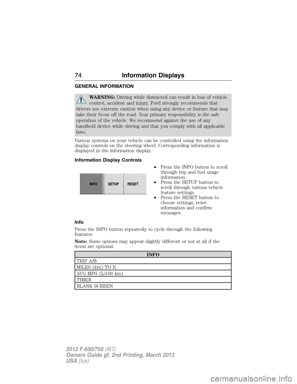 FORD F650 2013 12.G Manual PDF GENERAL INFORMATION
WARNING:Driving while distracted can result in loss of vehicle
control, accident and injury. Ford strongly recommends that
drivers use extreme caution when using any device or feat