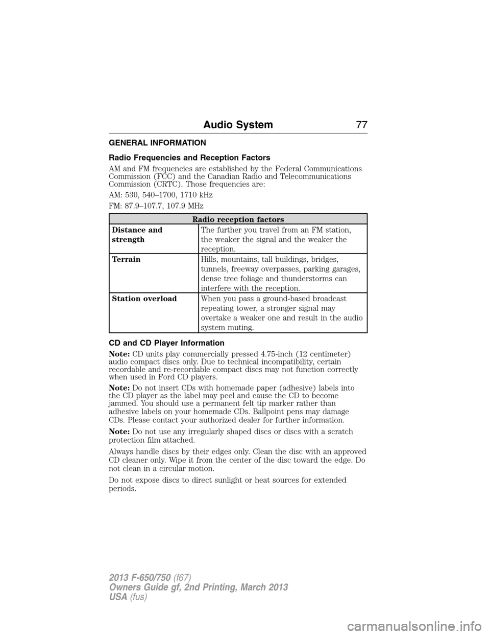 FORD F750 2013 12.G Owners Manual GENERAL INFORMATION
Radio Frequencies and Reception Factors
AM and FM frequencies are established by the Federal Communications
Commission (FCC) and the Canadian Radio and Telecommunications
Commissio