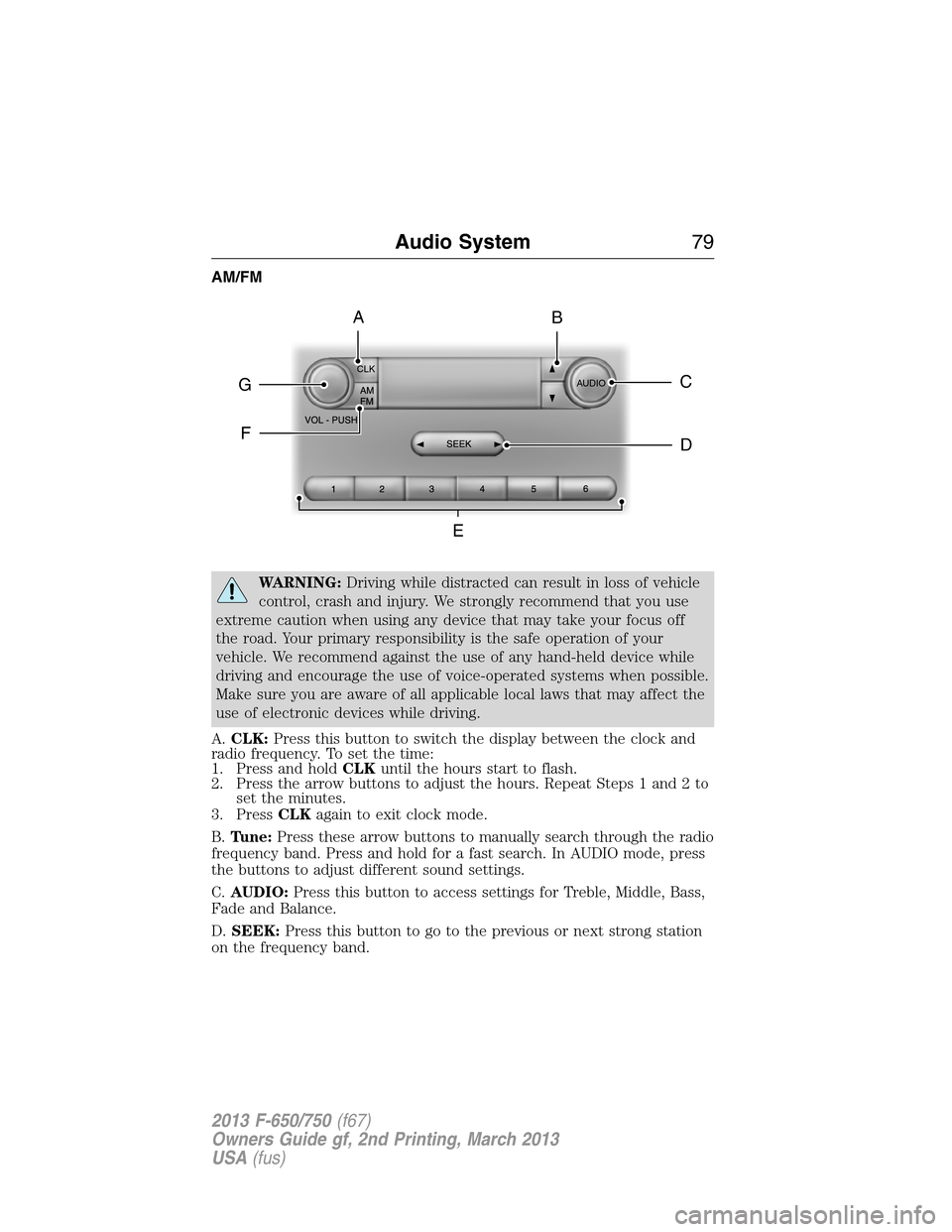 FORD F650 2013 12.G Manual PDF AM/FM
WARNING:Driving while distracted can result in loss of vehicle
control, crash and injury. We strongly recommend that you use
extreme caution when using any device that may take your focus off
th