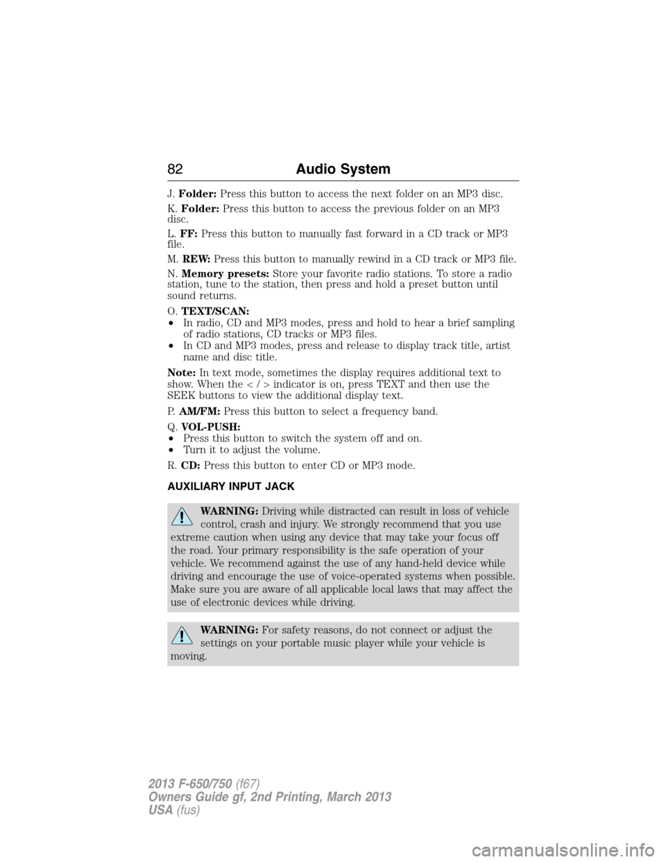 FORD F650 2013 12.G Manual Online J.Folder:Press this button to access the next folder on an MP3 disc.
K.Folder:Press this button to access the previous folder on an MP3
disc.
L.FF:Press this button to manually fast forward in a CD tr
