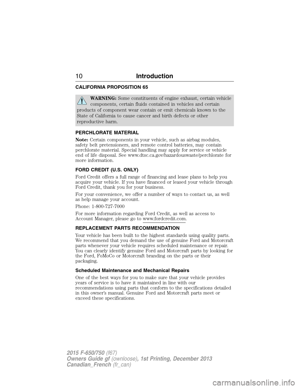 FORD F750 2015 13.G Owners Manual CALIFORNIA PROPOSITION 65
WARNING:Some constituents of engine exhaust, certain vehicle
components, certain fluids contained in vehicles and certain
products of component wear contain or emit chemicals