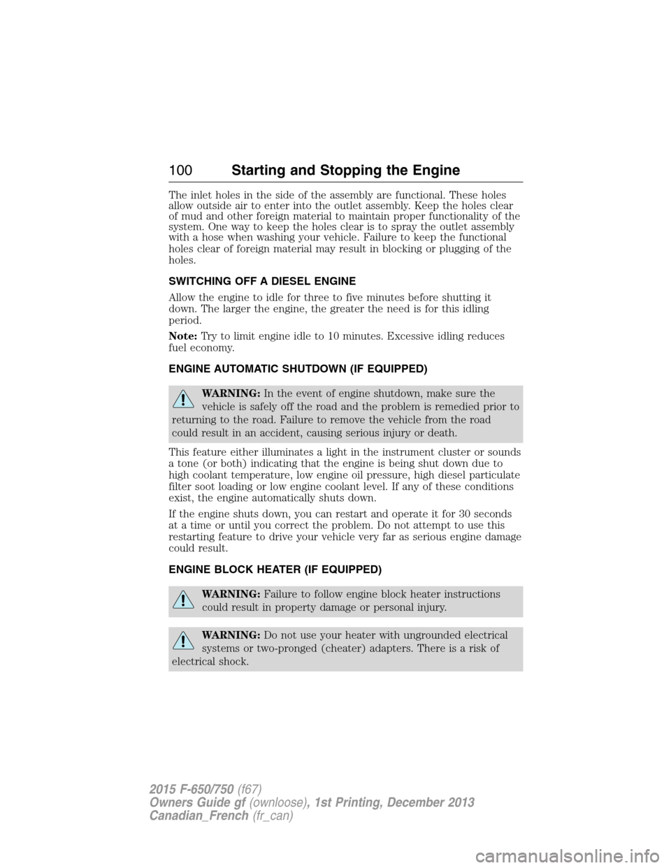 FORD F750 2015 13.G Owners Manual The inlet holes in the side of the assembly are functional. These holes
allow outside air to enter into the outlet assembly. Keep the holes clear
of mud and other foreign material to maintain proper f