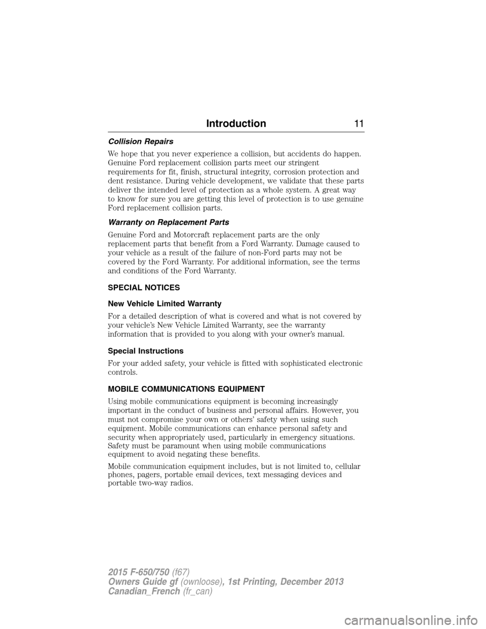 FORD F750 2015 13.G Owners Manual Collision Repairs
We hope that you never experience a collision, but accidents do happen.
Genuine Ford replacement collision parts meet our stringent
requirements for fit, finish, structural integrity