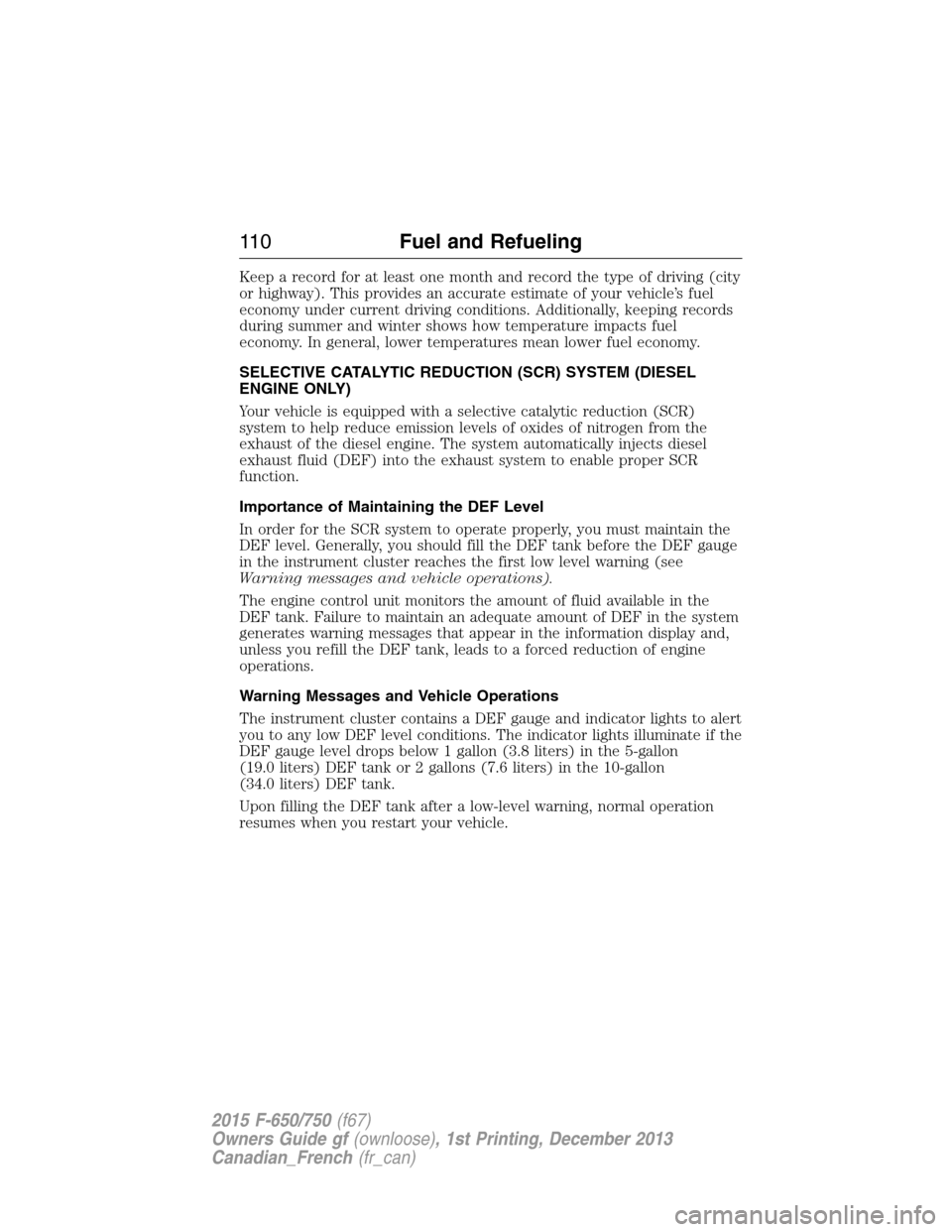 FORD F750 2015 13.G Owners Manual Keep a record for at least one month and record the type of driving (city
or highway). This provides an accurate estimate of your vehicle’s fuel
economy under current driving conditions. Additionall FORD F750 2015 13.G Owners Manual Keep a record for at least one month and record the type of driving (city
or highway). This provides an accurate estimate of your vehicle’s fuel
economy under current driving conditions. Additionall