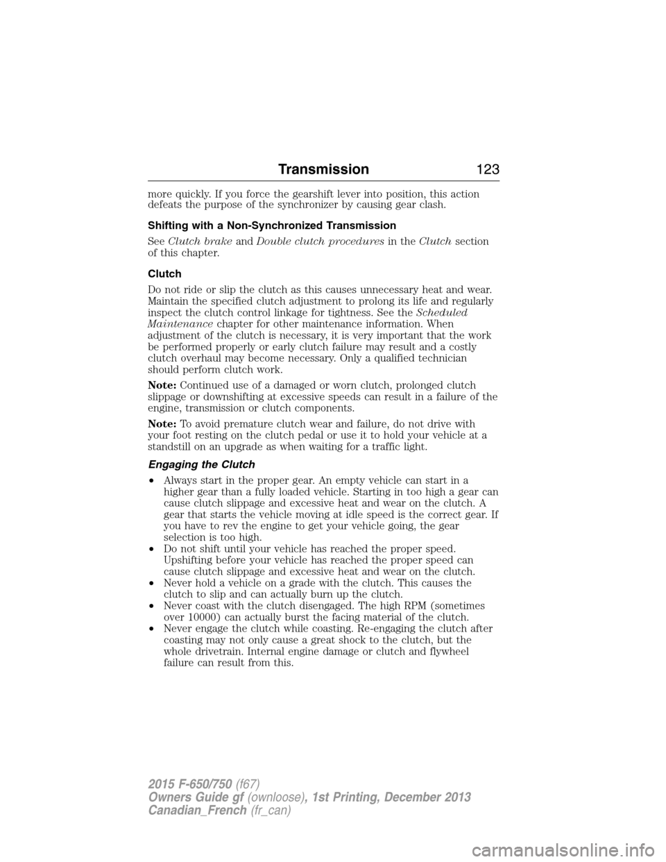 FORD F750 2015 13.G Owners Manual more quickly. If you force the gearshift lever into position, this action
defeats the purpose of the synchronizer by causing gear clash.
Shifting with a Non-Synchronized Transmission
SeeClutch brakean FORD F750 2015 13.G Owners Manual more quickly. If you force the gearshift lever into position, this action
defeats the purpose of the synchronizer by causing gear clash.
Shifting with a Non-Synchronized Transmission
SeeClutch brakean