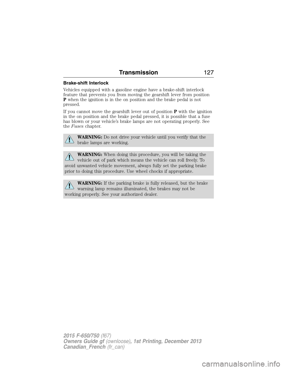 FORD F750 2015 13.G Owners Manual Brake-shift Interlock
Vehicles equipped with a gasoline engine have a brake-shift interlock
feature that prevents you from moving the gearshift lever from position
Pwhen the ignition is in the on posi FORD F750 2015 13.G Owners Manual Brake-shift Interlock
Vehicles equipped with a gasoline engine have a brake-shift interlock
feature that prevents you from moving the gearshift lever from position
Pwhen the ignition is in the on posi