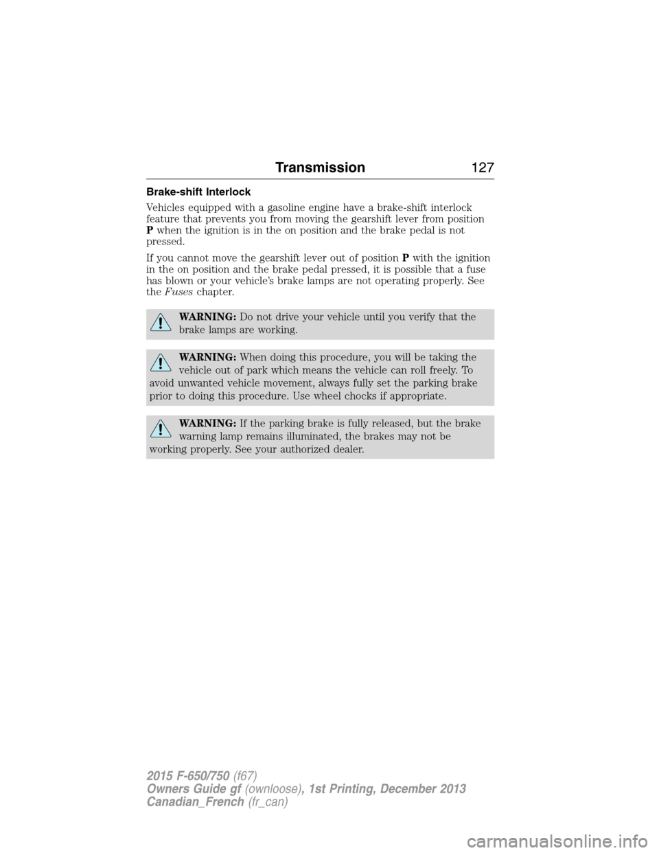 FORD F750 2015 13.G Owners Manual Brake-shift Interlock
Vehicles equipped with a gasoline engine have a brake-shift interlock
feature that prevents you from moving the gearshift lever from position
Pwhen the ignition is in the on posi