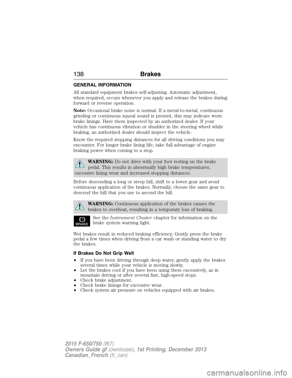 FORD F650 2015 13.G Owners Manual GENERAL INFORMATION
All standard equipment brakes self-adjusting. Automatic adjustment,
when required, occurs whenever you apply and release the brakes during
forward or reverse operation.
Note:Occasi