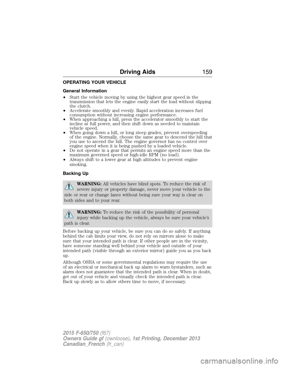 FORD F750 2015 13.G Owners Manual OPERATING YOUR VEHICLE
General Information
•Start the vehicle moving by using the highest gear speed in the
transmission that lets the engine easily start the load without slipping
the clutch.
•Ac