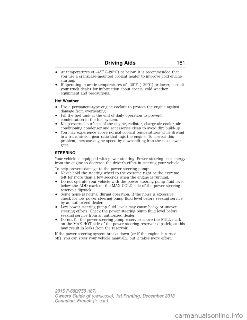 FORD F650 2015 13.G Owners Manual •At temperatures of –4°F (–20°C) or below, it is recommended that
you use a crankcase-mounted coolant heater to improve cold engine
starting.
•If operating in arctic temperatures of –20°F