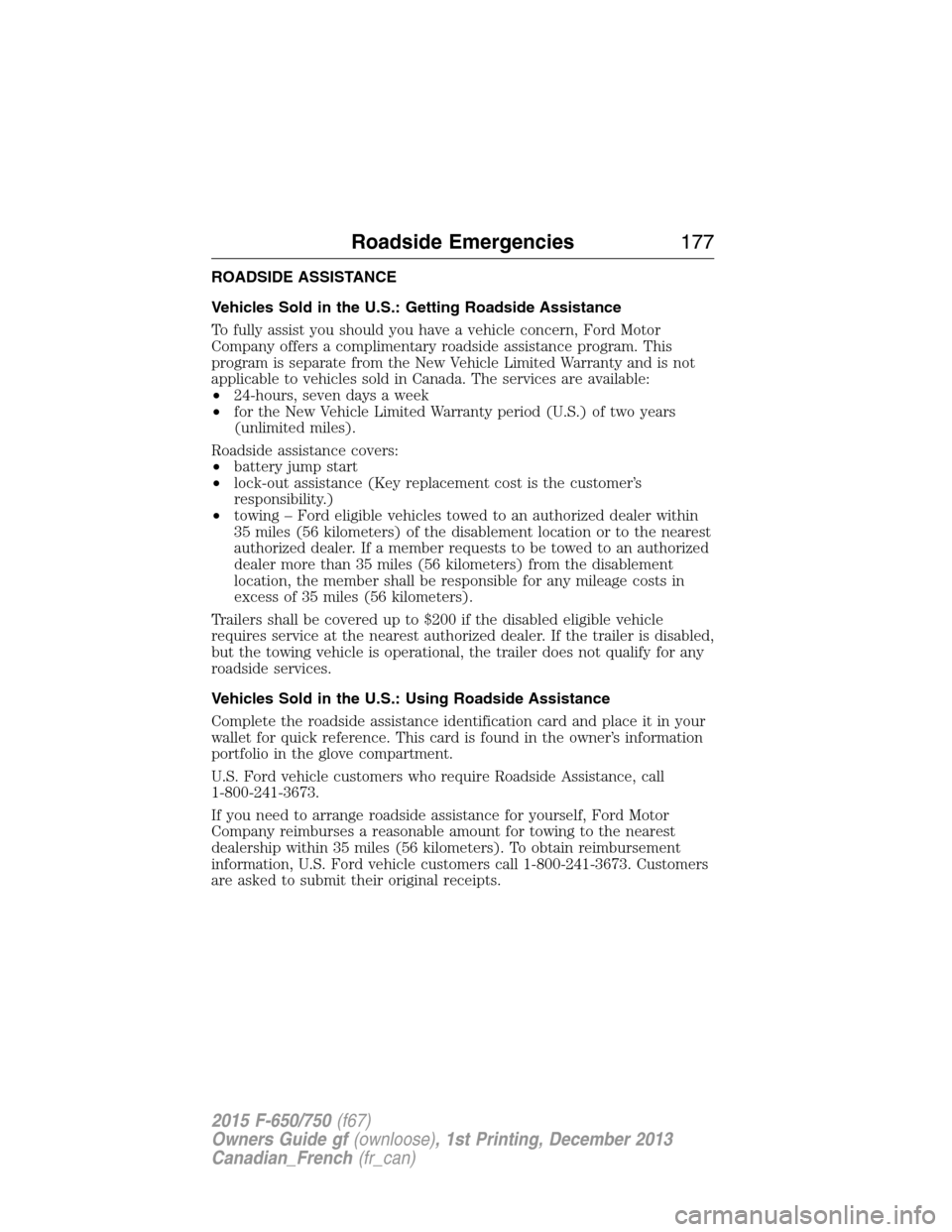 FORD F650 2015 13.G Owners Manual ROADSIDE ASSISTANCE
Vehicles Sold in the U.S.: Getting Roadside Assistance
To fully assist you should you have a vehicle concern, Ford Motor
Company offers a complimentary roadside assistance program.