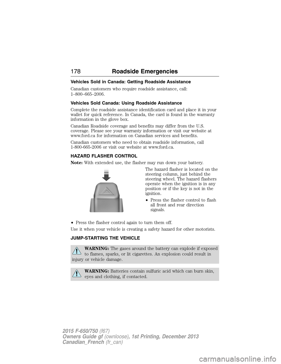 FORD F650 2015 13.G Owners Manual Vehicles Sold in Canada: Getting Roadside Assistance
Canadian customers who require roadside assistance, call:
1–800–665–2006.
Vehicles Sold Canada: Using Roadside Assistance
Complete the roadsi FORD F650 2015 13.G Owners Manual Vehicles Sold in Canada: Getting Roadside Assistance
Canadian customers who require roadside assistance, call:
1–800–665–2006.
Vehicles Sold Canada: Using Roadside Assistance
Complete the roadsi