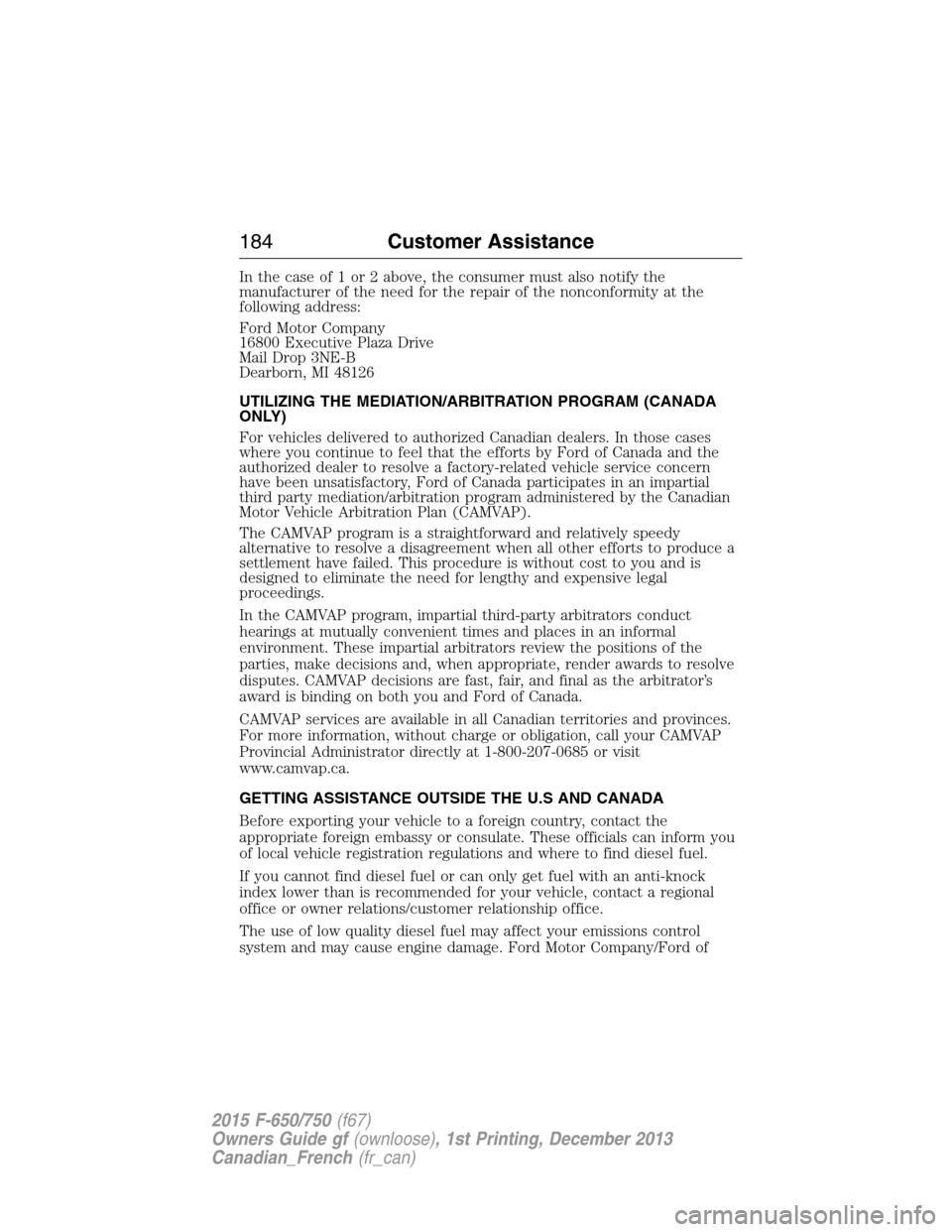 FORD F750 2015 13.G Owners Manual In the case of 1 or 2 above, the consumer must also notify the
manufacturer of the need for the repair of the nonconformity at the
following address:
Ford Motor Company
16800 Executive Plaza Drive
Mai FORD F750 2015 13.G Owners Manual In the case of 1 or 2 above, the consumer must also notify the
manufacturer of the need for the repair of the nonconformity at the
following address:
Ford Motor Company
16800 Executive Plaza Drive
Mai