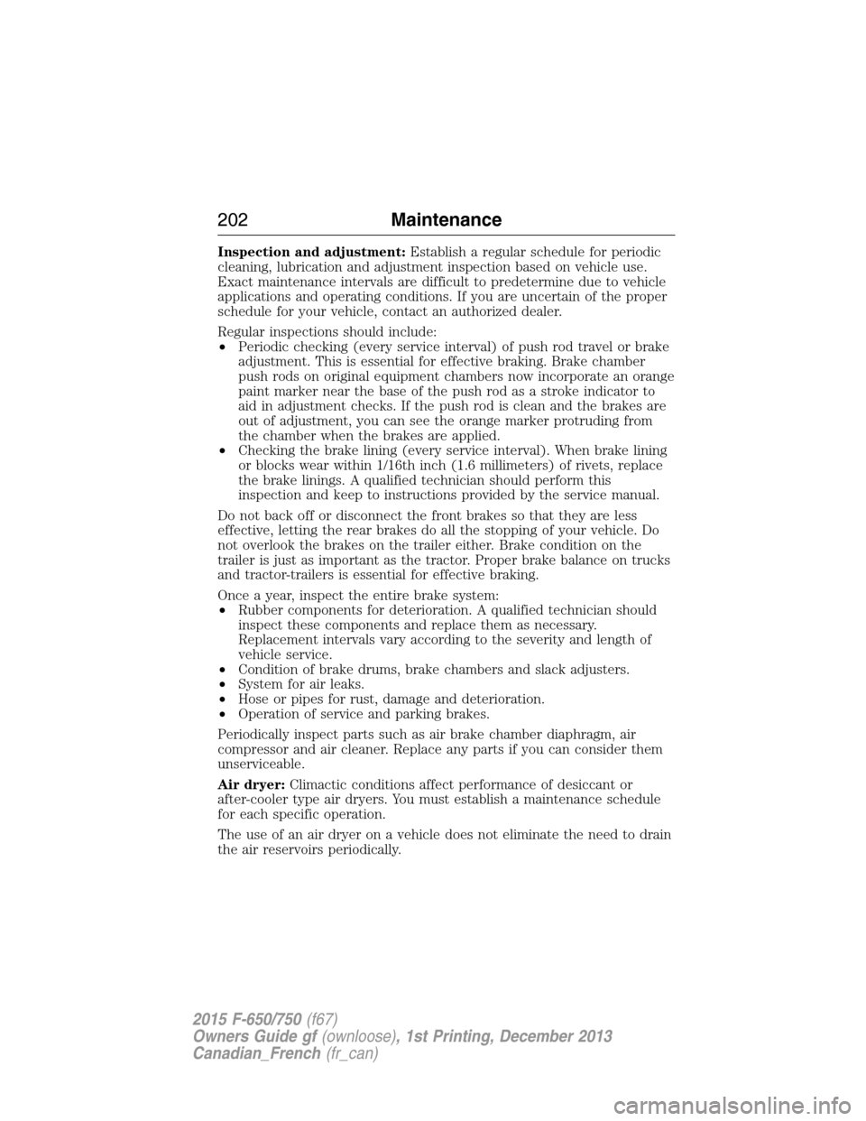 FORD F750 2015 13.G Owners Manual Inspection and adjustment:Establish a regular schedule for periodic
cleaning, lubrication and adjustment inspection based on vehicle use.
Exact maintenance intervals are difficult to predetermine due FORD F750 2015 13.G Owners Manual Inspection and adjustment:Establish a regular schedule for periodic
cleaning, lubrication and adjustment inspection based on vehicle use.
Exact maintenance intervals are difficult to predetermine due