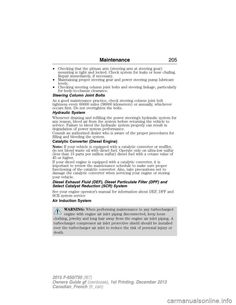FORD F750 2015 13.G Owners Manual •Checking that the pitman arm (steering arm at steering gear)
mounting is tight and locked. Check system for leaks or hose chafing.
Repair immediately, if necessary.
•Maintaining proper steering g FORD F750 2015 13.G Owners Manual •Checking that the pitman arm (steering arm at steering gear)
mounting is tight and locked. Check system for leaks or hose chafing.
Repair immediately, if necessary.
•Maintaining proper steering g
