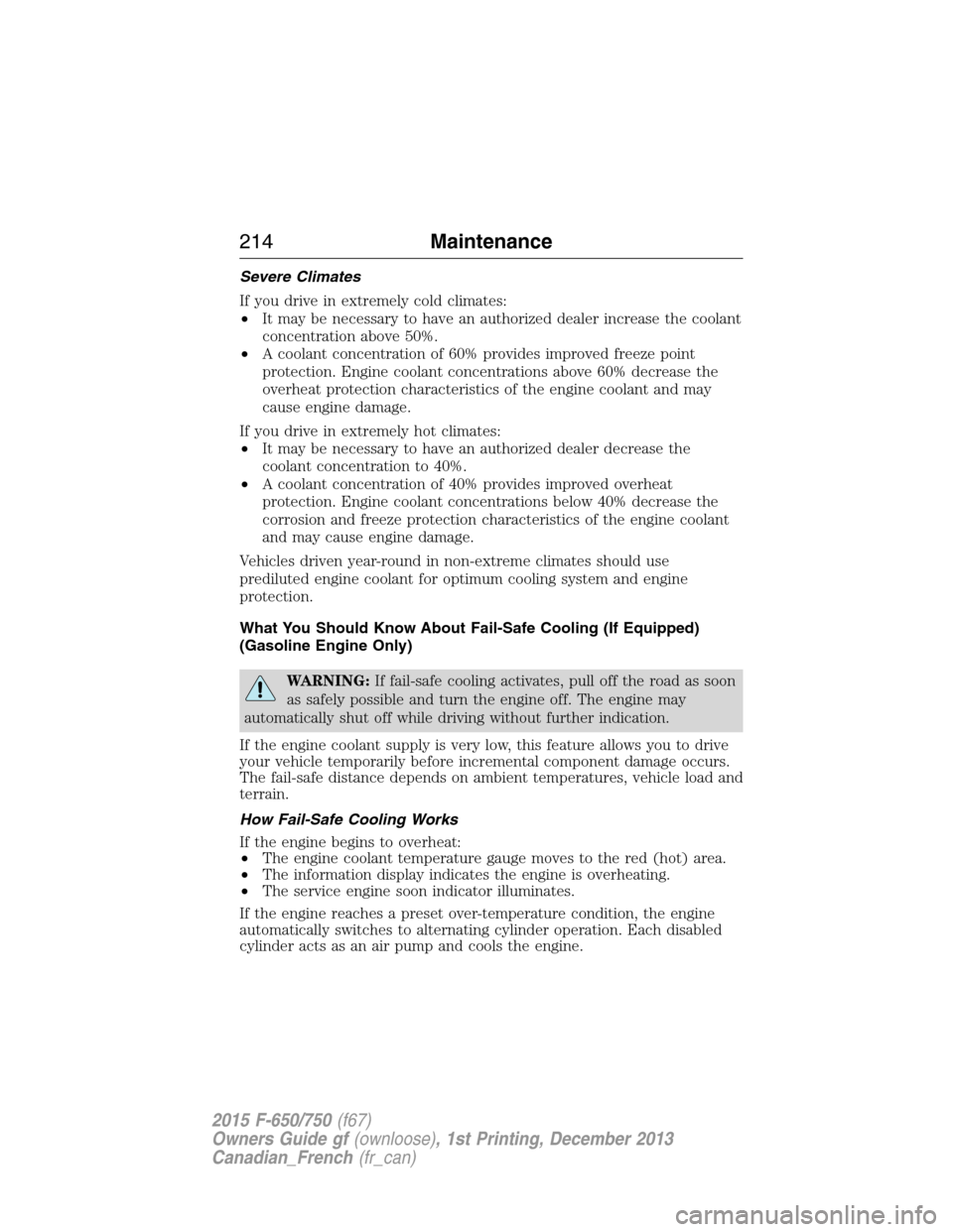 FORD F750 2015 13.G Owners Manual Severe Climates
If you drive in extremely cold climates:
•It may be necessary to have an authorized dealer increase the coolant
concentration above 50%.
•A coolant concentration of 60% provides im FORD F750 2015 13.G Owners Manual Severe Climates
If you drive in extremely cold climates:
•It may be necessary to have an authorized dealer increase the coolant
concentration above 50%.
•A coolant concentration of 60% provides im