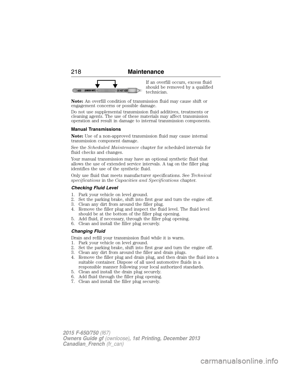 FORD F750 2015 13.G Owners Manual If an overfill occurs, excess fluid
should be removed by a qualified
technician.
Note:An overfill condition of transmission fluid may cause shift or
engagement concerns or possible damage.
Do not use FORD F750 2015 13.G Owners Manual If an overfill occurs, excess fluid
should be removed by a qualified
technician.
Note:An overfill condition of transmission fluid may cause shift or
engagement concerns or possible damage.
Do not use
