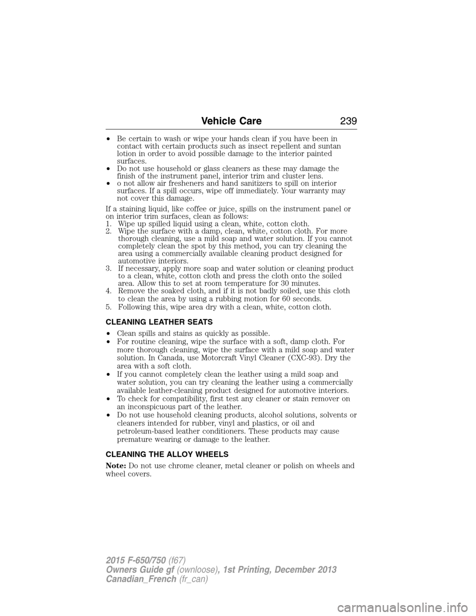 FORD F750 2015 13.G Owners Manual •Be certain to wash or wipe your hands clean if you have been in
contact with certain products such as insect repellent and suntan
lotion in order to avoid possible damage to the interior painted
su FORD F750 2015 13.G Owners Manual •Be certain to wash or wipe your hands clean if you have been in
contact with certain products such as insect repellent and suntan
lotion in order to avoid possible damage to the interior painted
su