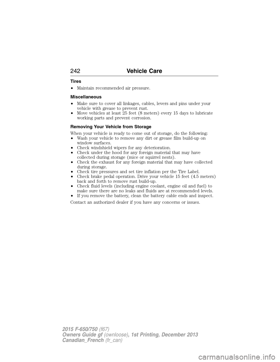 FORD F750 2015 13.G Owners Manual Tires
•Maintain recommended air pressure.
Miscellaneous
•Make sure to cover all linkages, cables, levers and pins under your
vehicle with grease to prevent rust.
•Move vehicles at least 25 feet 