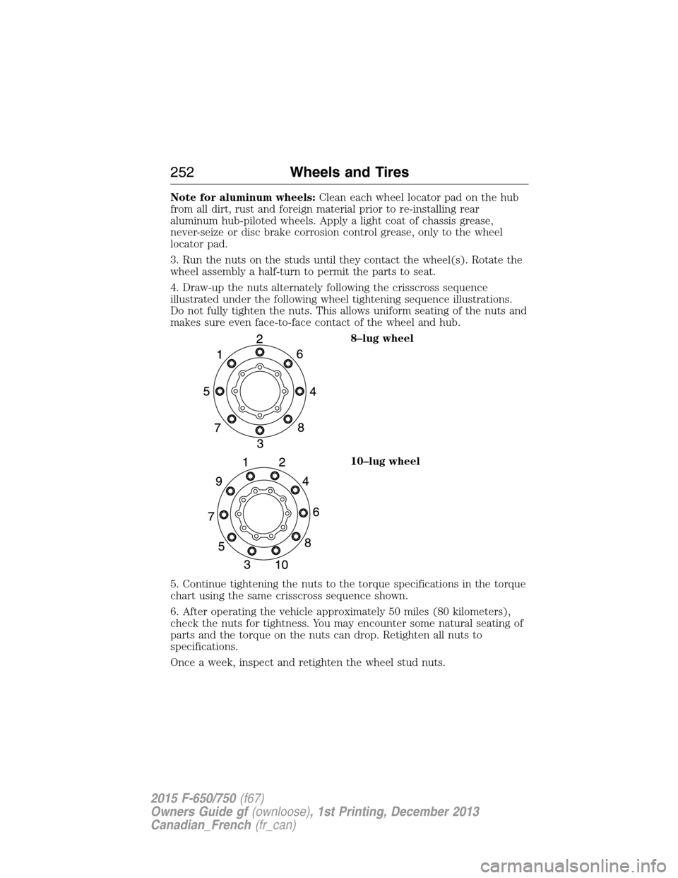 FORD F650 2015 13.G Owners Manual Note for aluminum wheels:Clean each wheel locator pad on the hub
from all dirt, rust and foreign material prior to re-installing rear
aluminum hub-piloted wheels. Apply a light coat of chassis grease,