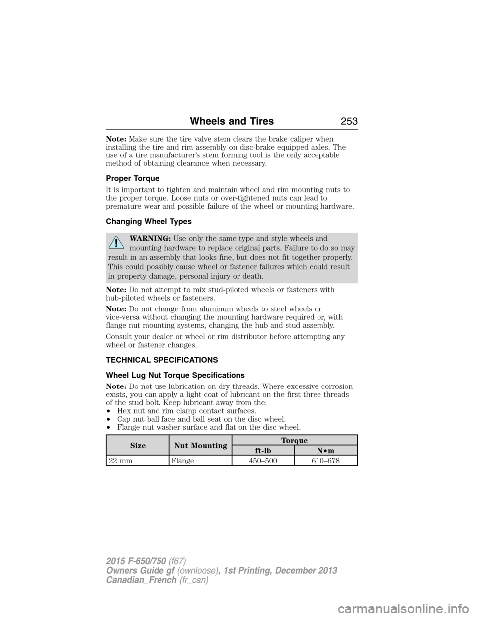 FORD F650 2015 13.G Owners Manual Note:Make sure the tire valve stem clears the brake caliper when
installing the tire and rim assembly on disc-brake equipped axles. The
use of a tire manufacturer’s stem forming tool is the only acc FORD F650 2015 13.G Owners Manual Note:Make sure the tire valve stem clears the brake caliper when
installing the tire and rim assembly on disc-brake equipped axles. The
use of a tire manufacturer’s stem forming tool is the only acc