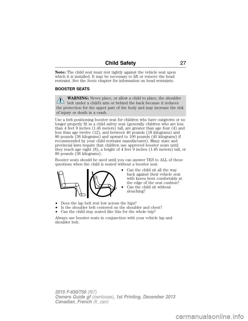 FORD F650 2015 13.G Owners Manual Note:The child seat must rest tightly against the vehicle seat upon
which it is installed. It may be necessary to lift or remove the head
restraint. See theSeatschapter for information on head restrai