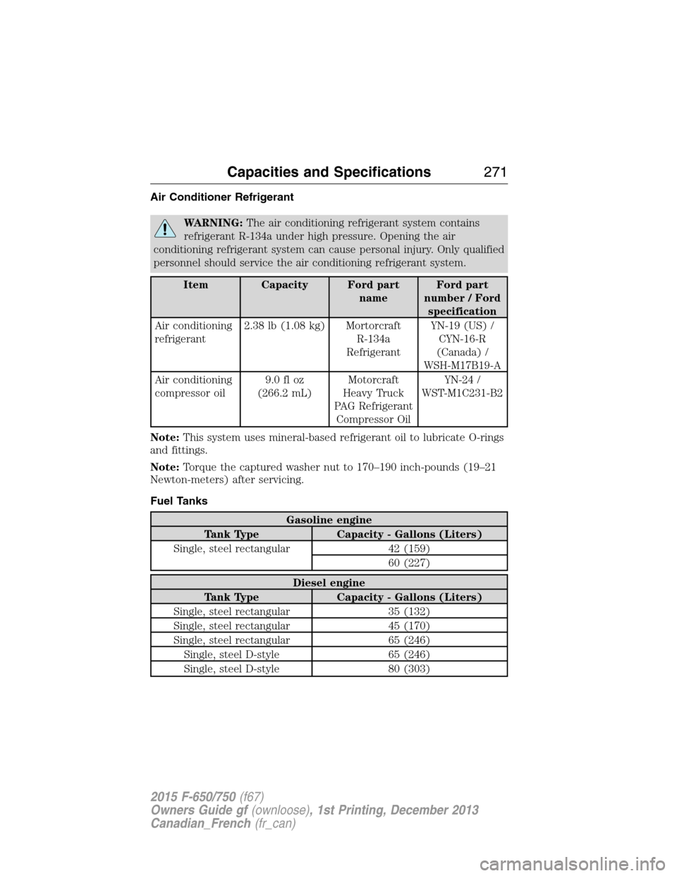 FORD F650 2015 13.G Owners Manual Air Conditioner Refrigerant
WARNING:The air conditioning refrigerant system contains
refrigerant R-134a under high pressure. Opening the air
conditioning refrigerant system can cause personal injury. FORD F650 2015 13.G Owners Manual Air Conditioner Refrigerant
WARNING:The air conditioning refrigerant system contains
refrigerant R-134a under high pressure. Opening the air
conditioning refrigerant system can cause personal injury.