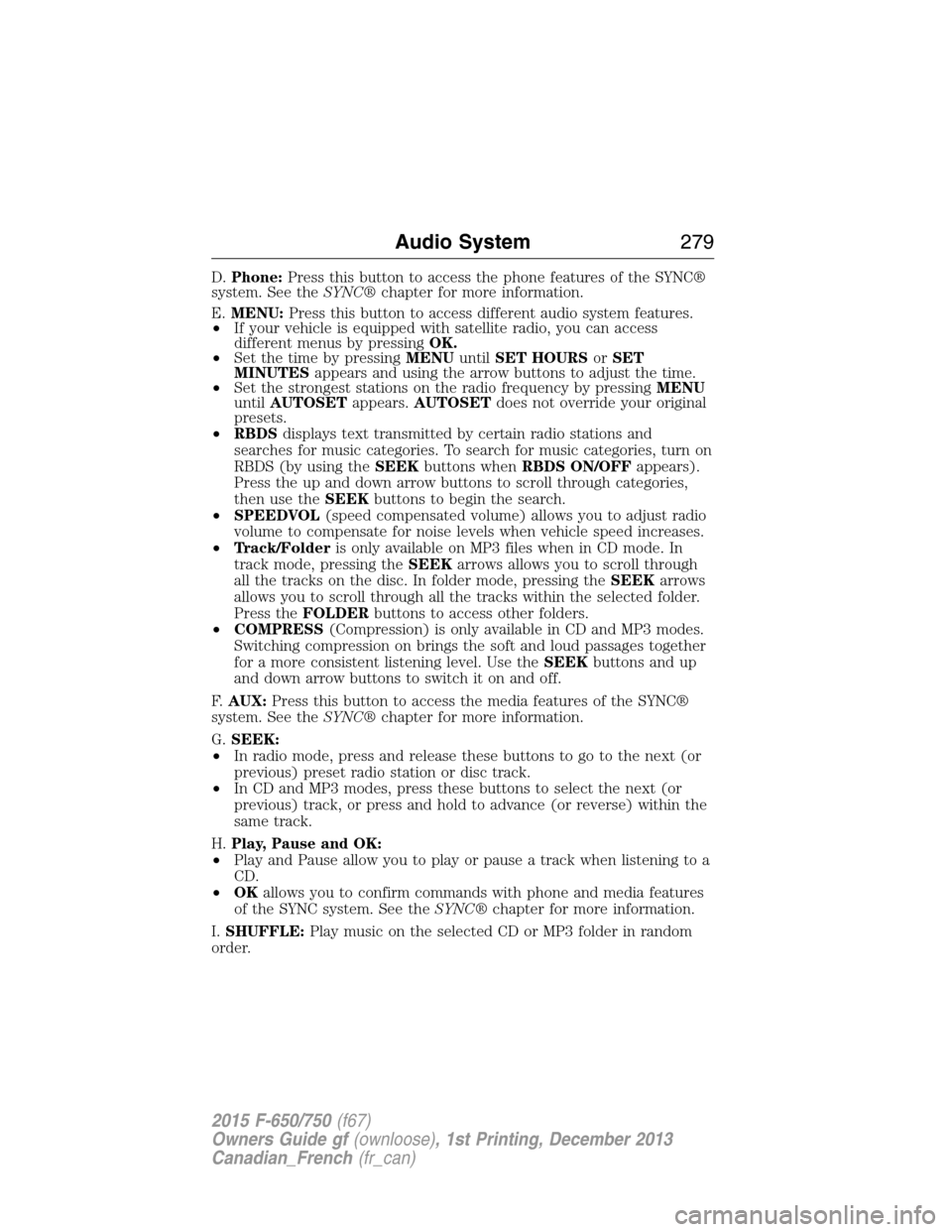 FORD F750 2015 13.G Owners Manual D.Phone:Press this button to access the phone features of the SYNC®
system. See theSYNC®chapter for more information.
E.MENU:Press this button to access different audio system features.
•If your v