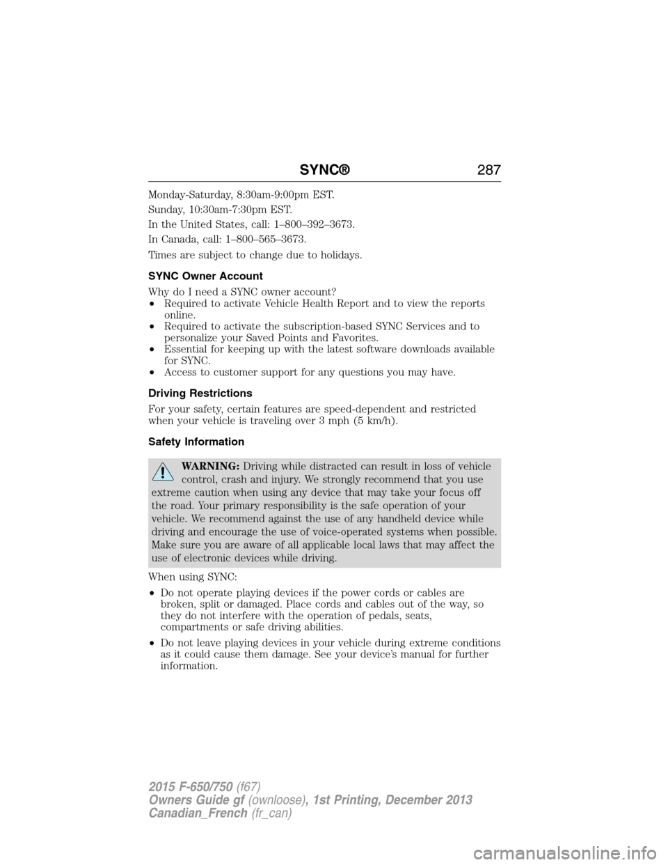 FORD F750 2015 13.G Owners Manual Monday-Saturday, 8:30am-9:00pm EST.
Sunday, 10:30am-7:30pm EST.
In the United States, call: 1–800–392–3673.
In Canada, call: 1–800–565–3673.
Times are subject to change due to holidays.
SY FORD F750 2015 13.G Owners Manual Monday-Saturday, 8:30am-9:00pm EST.
Sunday, 10:30am-7:30pm EST.
In the United States, call: 1–800–392–3673.
In Canada, call: 1–800–565–3673.
Times are subject to change due to holidays.
SY