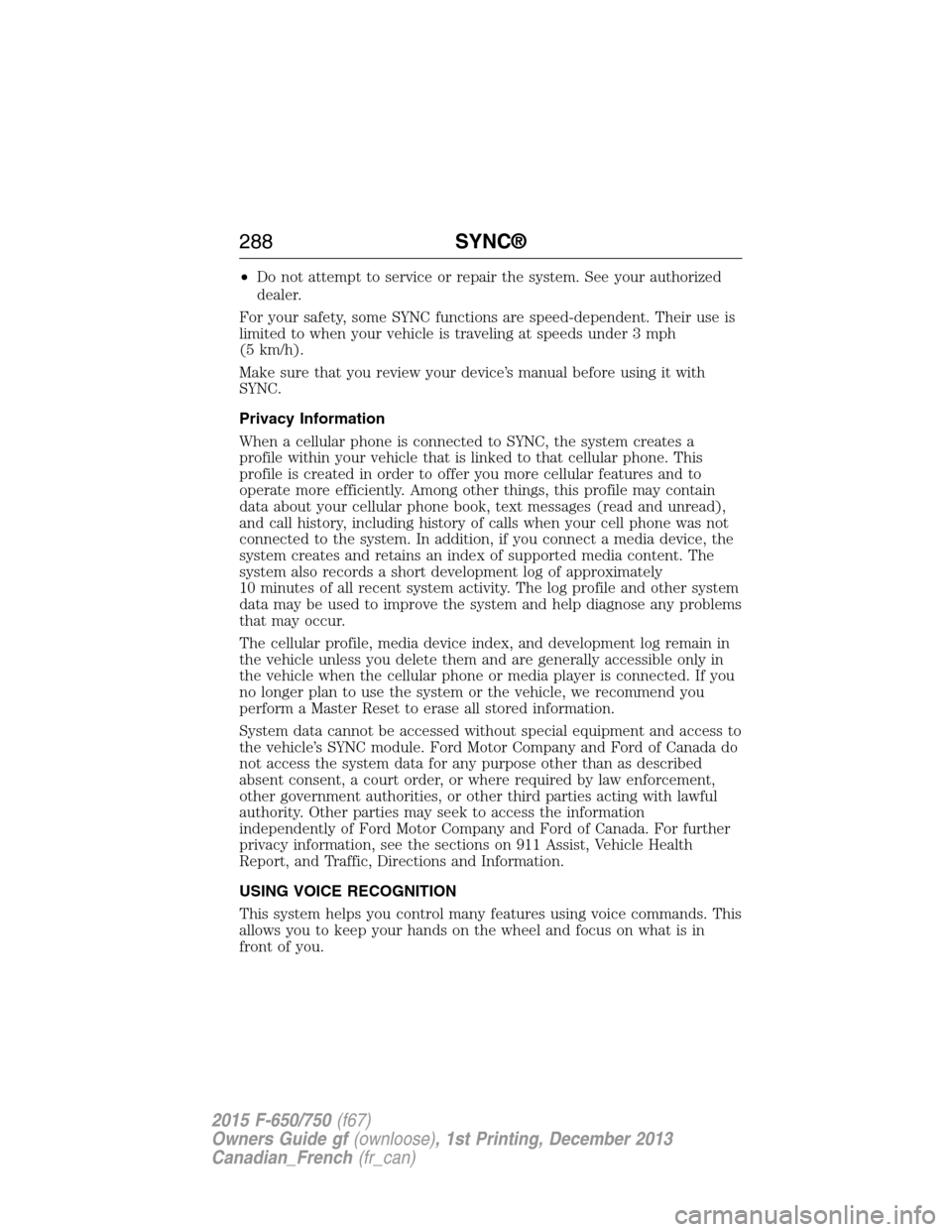 FORD F750 2015 13.G Owners Manual •Do not attempt to service or repair the system. See your authorized
dealer.
For your safety, some SYNC functions are speed-dependent. Their use is
limited to when your vehicle is traveling at speed FORD F750 2015 13.G Owners Manual •Do not attempt to service or repair the system. See your authorized
dealer.
For your safety, some SYNC functions are speed-dependent. Their use is
limited to when your vehicle is traveling at speed