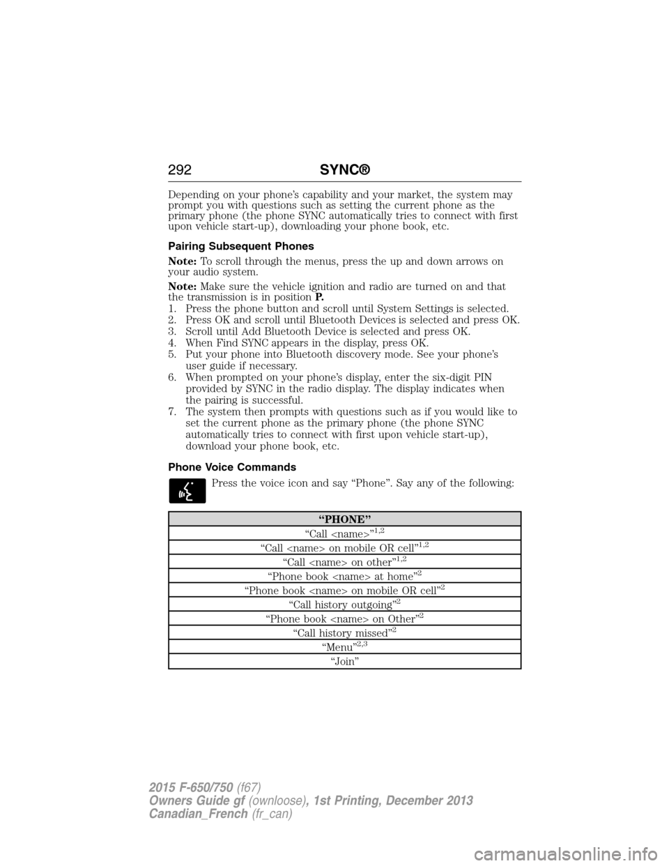 FORD F750 2015 13.G Owners Manual Depending on your phone’s capability and your market, the system may
prompt you with questions such as setting the current phone as the
primary phone (the phone SYNC automatically tries to connect w FORD F750 2015 13.G Owners Manual Depending on your phone’s capability and your market, the system may
prompt you with questions such as setting the current phone as the
primary phone (the phone SYNC automatically tries to connect w