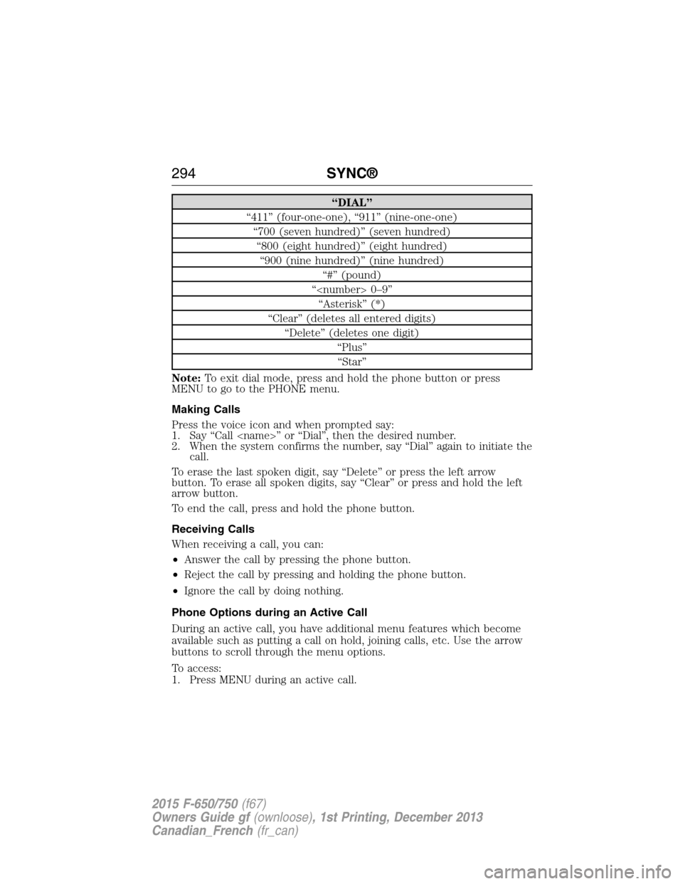 FORD F650 2015 13.G Owners Manual “DIAL”
“411” (four-one-one), “911” (nine-one-one)
“700 (seven hundred)” (seven hundred)
“800 (eight hundred)” (eight hundred)
“900 (nine hundred)” (nine hundred)
“#” (pound