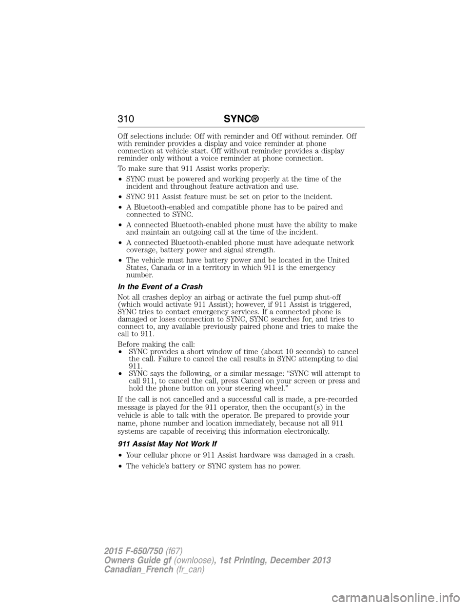FORD F750 2015 13.G Owners Manual Off selections include: Off with reminder and Off without reminder. Off
with reminder provides a display and voice reminder at phone
connection at vehicle start. Off without reminder provides a displa FORD F750 2015 13.G Owners Manual Off selections include: Off with reminder and Off without reminder. Off
with reminder provides a display and voice reminder at phone
connection at vehicle start. Off without reminder provides a displa
