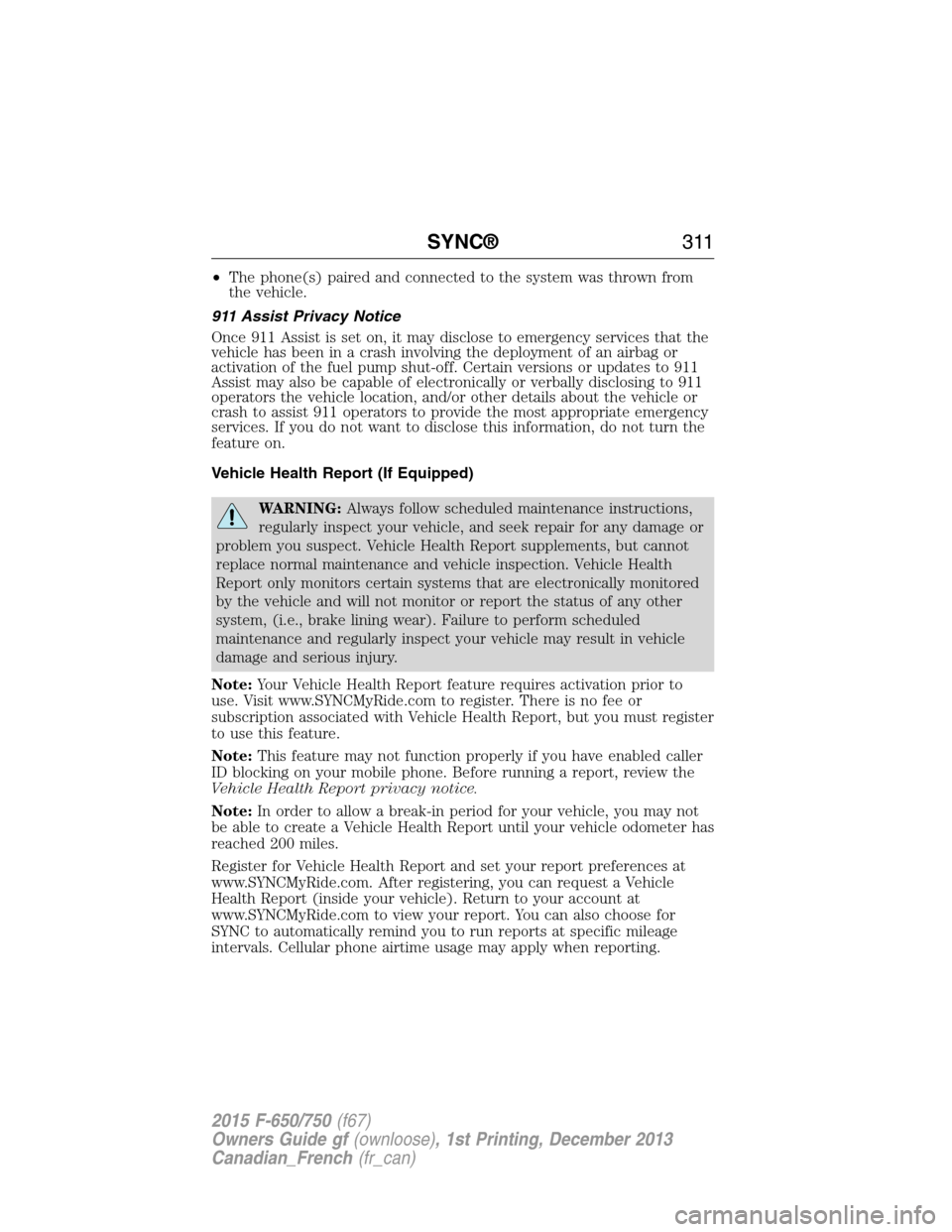 FORD F750 2015 13.G Owners Manual •The phone(s) paired and connected to the system was thrown from
the vehicle.
911 Assist Privacy Notice
Once 911 Assist is set on, it may disclose to emergency services that the
vehicle has been in FORD F750 2015 13.G Owners Manual •The phone(s) paired and connected to the system was thrown from
the vehicle.
911 Assist Privacy Notice
Once 911 Assist is set on, it may disclose to emergency services that the
vehicle has been in